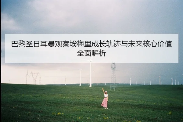 巴黎圣日耳曼观察埃梅里成长轨迹与未来核心价值全面解析